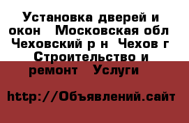 Установка дверей и окон - Московская обл., Чеховский р-н, Чехов г. Строительство и ремонт » Услуги   